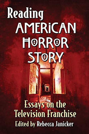 Reading American Horror Story: Essays on the Television Franchise by Rebecca Janicker 9781476663524