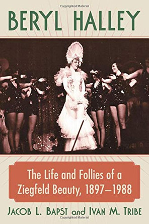 Beryl Halley: The Life and Follies of a Ziegfeld Beauty, 1897-1988 by Jacob L. Bapst 9781476676432