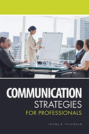 Communication Strategies for Professionals by Jeremy B Teitelbaum 9781524928018