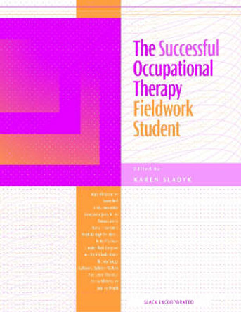 The Successful Occupational Therapy Fieldwork Student by Karen Sladyk 9781556425622