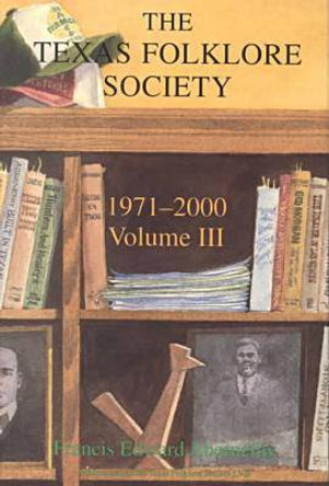 The History of the Texas Folklore Society, 1971-2000 Vol 3 by Francis Edward Abernethy 9781574411225