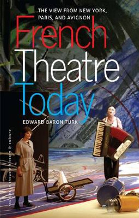 French Theatre Today: The View from New York, Paris and Avignon by Edward Baron Turk 9781587299926