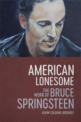 American Lonesome: The Work of Bruce Springsteen by Gavin Cologne-Brookes 9780807169469