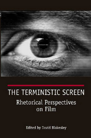 The Terministic Screen: Rhetorical Perspectives on Film by David Blakesley 9780809328291