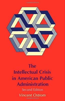 The Intellectual Crisis in American Public Administration by Vincent Ostrom 9780817304188