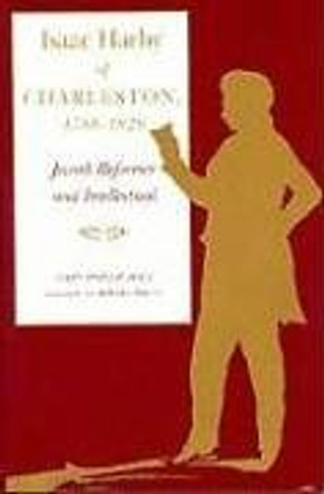Isaac Harby of Charleston, 1788-1828: Jewish Reformer and Intellectual by Gary Zola 9780817312503