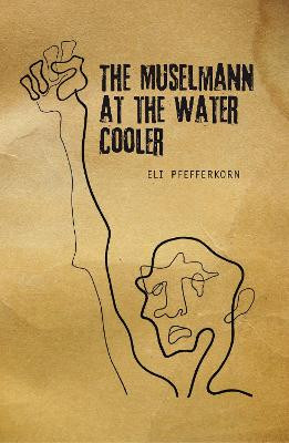 The Muselmann at the Water Cooler by Eli Pfefferkorn
