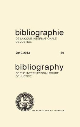 Bibliography of the International Court of Justice (English/French Edition): 2010-2013 (No. 59) by International Court of Justice 9789210038690