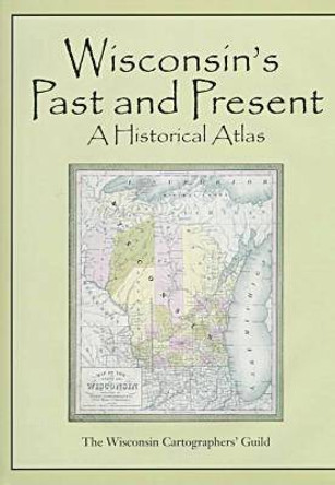 Historical Atlas of Wisconsin by Wisconsin Cartographers' Guild 9780299159405