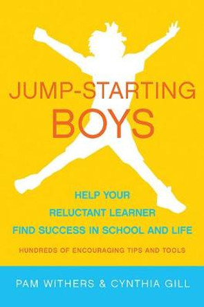 Jump-Starting Boys: Help Your Reluctant Learner Find Success in School and Life by Pam Withers