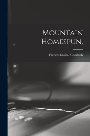 Mountain Homespun, by Frances Louisa Goodrich 9781014429254