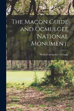 The Macon Guide and Ocmulgee National Monument. by Writers' Program Georgia 9781014440471
