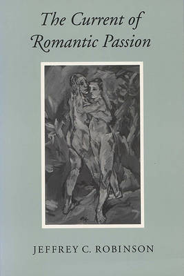 The Current of Romantic Passion by Jeffrey Robinson 9780299129644