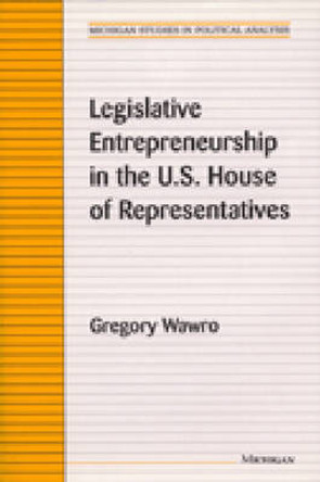 Legislative Entrepreneurship in the U.S. House of Representatives by Gregory Wawro 9780472088140
