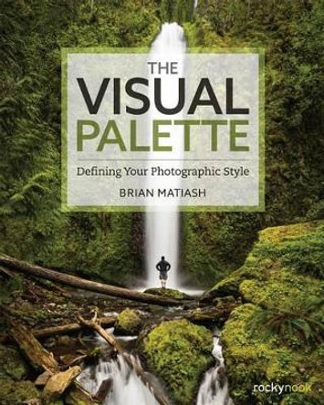 Visual Palette: Defining Your Photographic Style by Brian Matiash