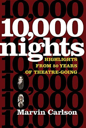 10,000 Nights: Highlights from 50 Years of Theatre-Going by Marvin Carlson 9780472037544