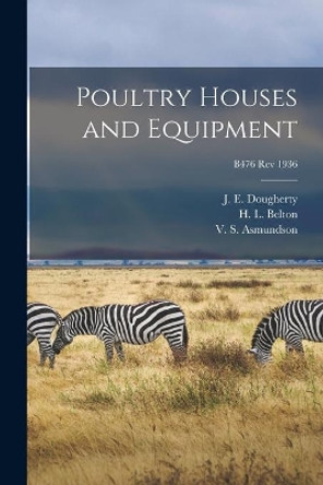 Poultry Houses and Equipment; B476 rev 1936 by J E (John Edwin) 1887-1 Dougherty 9781014472656