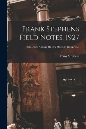 Frank Stephens Field Notes, 1927 by Frank 1849-1937 Stephens 9781014462909