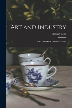 Art and Industry: the Principles of Industrial Design by Herbert 1893-1968 Read 9781014481894