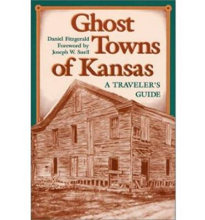 Ghost Towns of Kansas: A Traveller's Guide by Daniel Fitzgerald 9780700603688