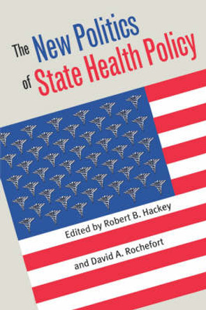 The New Politics of State Health Policy by Robert B. Hackey 9780700610853