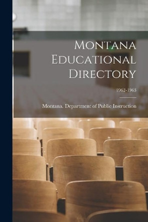 Montana Educational Directory; 1962-1963 by Montana Department of Public Instruc 9781014529817