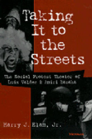 Taking it to the Streets: The Social Protest Theater of Luis Valdez and Amiri Baraka by Harry J. Elam 9780472107933