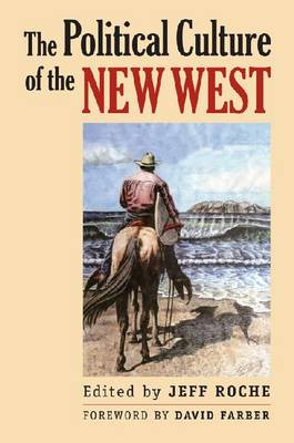 The Political Culture of the New West by Jeff Roche 9780700616145