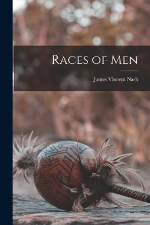 Races of Men by James Vincent 1886- Nash 9781014565945