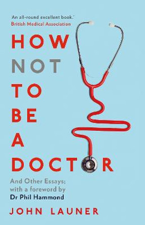 How Not to be a Doctor: And Other Essays by John Launer