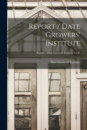 Report / Date Growers' Institute; v.36 by Date Growers' Institute 9781014602596