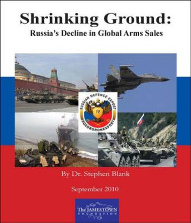 Shrinking Ground: Russia's Decline in Global Arms Sale by Stephen Blank 9780981690575