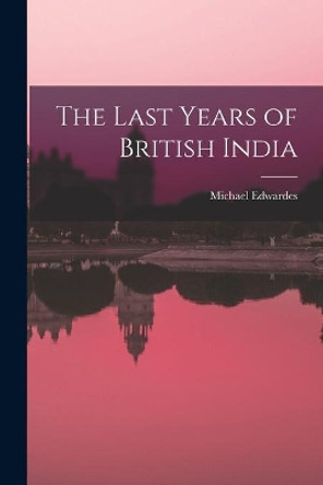 The Last Years of British India by Michael Edwardes 9781014605252