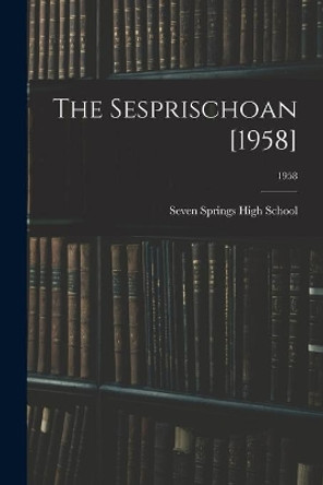 The Sesprischoan [1958]; 1958 by Seven Springs High School (Seven Spri 9781014613974