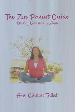 The Zen Parent Guide Raising Kids with a Smile by Amy Giustino Talbot