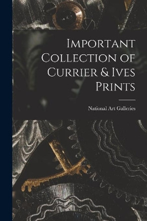 Important Collection of Currier & Ives Prints by N Y ) National Art Galleries (New York 9781014627513