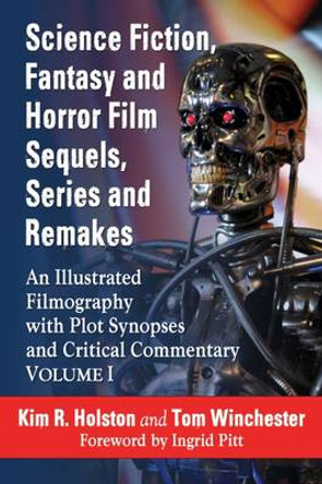 Science Fiction, Fantasy and Horror Film Sequels, Series and Remakes: An Illustrated Filmography, with Plot Synopses and Critical Commentary by Kim R. Holston 9780786493883