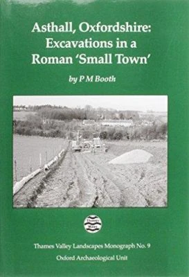 Asthall, Oxfordshire: Excavations in a Roman `Small Town' by Paul Booth 9780947816872
