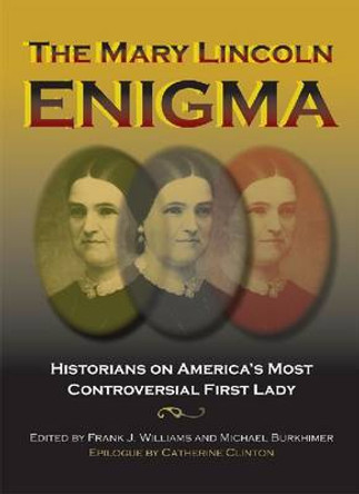 The Mary Lincoln Enigma: Historians on America's Most Controversial First Lady by Frank Williams 9780809331246
