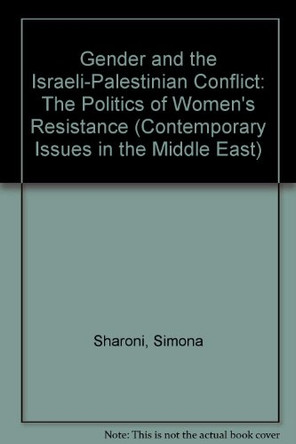 Gender and the Israeli-Palestinian Conflict: The Politics of Women's Resistance by Simona Sharoni 9780815626435