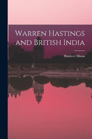 Warren Hastings and British India by Penderel 1905-1987 Moon 9781014648709