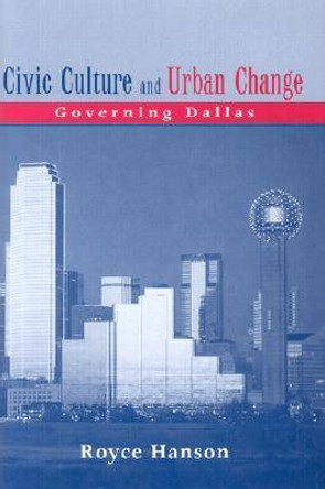 Civic Culture and Urban Change: Governing Dallas by Royce Hanson 9780814330807