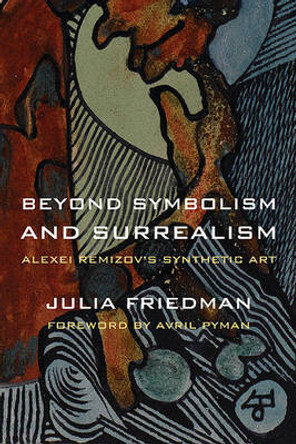 Beyond Symbolism and Surrealism: Alexei Remizov's Synthetic Art by Julia Friedman 9780810126176