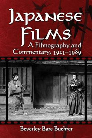 Japanese Films: A Filmography and Commentary, 1921-1989 by Beverley Bare Buehrer 9780786473793