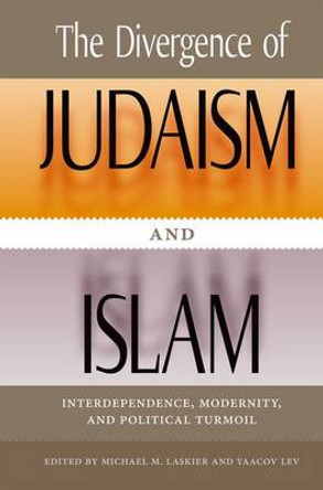 The Divergence of Judaism and Islam: Interdependence, Modernity, and Political Turmoil by Michael Menachem Laskier 9780813037516