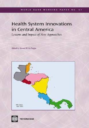 Health System Innovations in Central America: Lessons and Impact of New Approaches by Gerard M.La Forgia 9780821362785