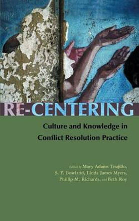 Re-Centering Culture and Knowledge in Conflict Resolution Practice by Mary Adams Trujillo 9780815631873