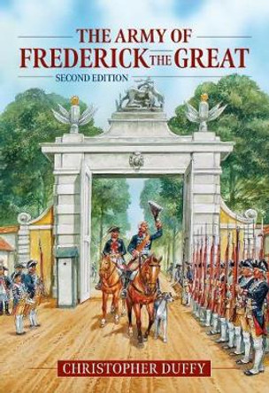 The Army of Frederick the Great: Second Edition by Christopher Duffy