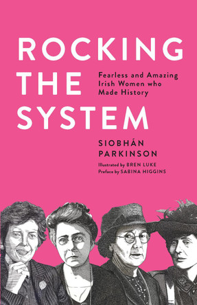 Rocking the System: Fearless and Amazing Irish Women who Made History by Siobhan Parkinson