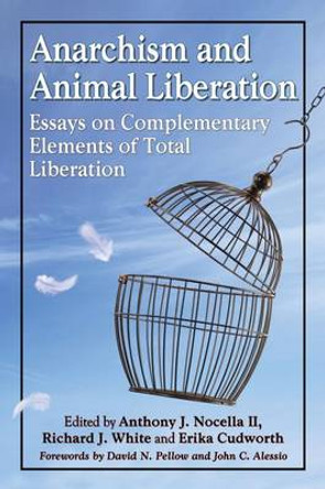 Anarchism and Animal Liberation: Essays on Complementary Elements of Total Liberation by Anthony J. Nocella 9780786494576